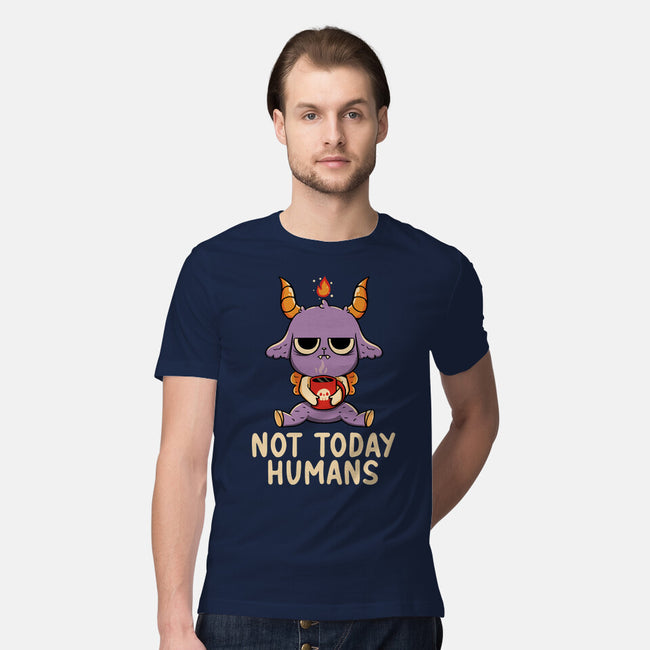 Not Today Humans-Mens-Premium-Tee-tobefonseca