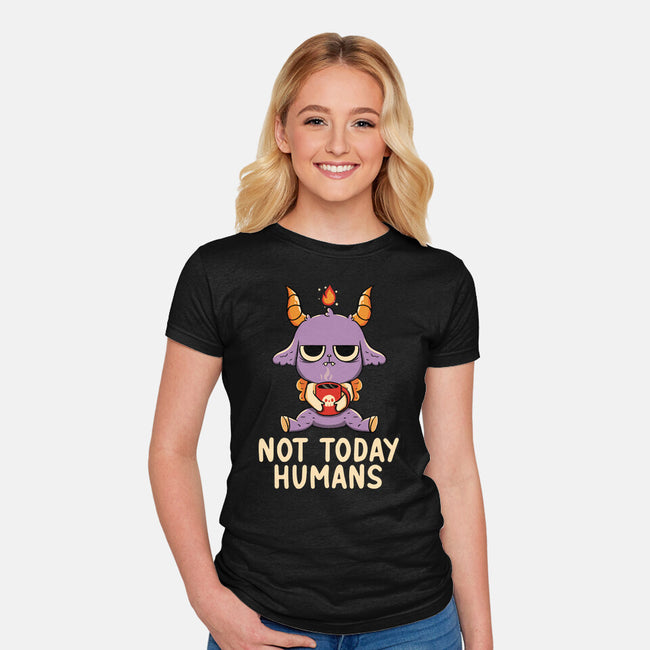 Not Today Humans-Womens-Fitted-Tee-tobefonseca