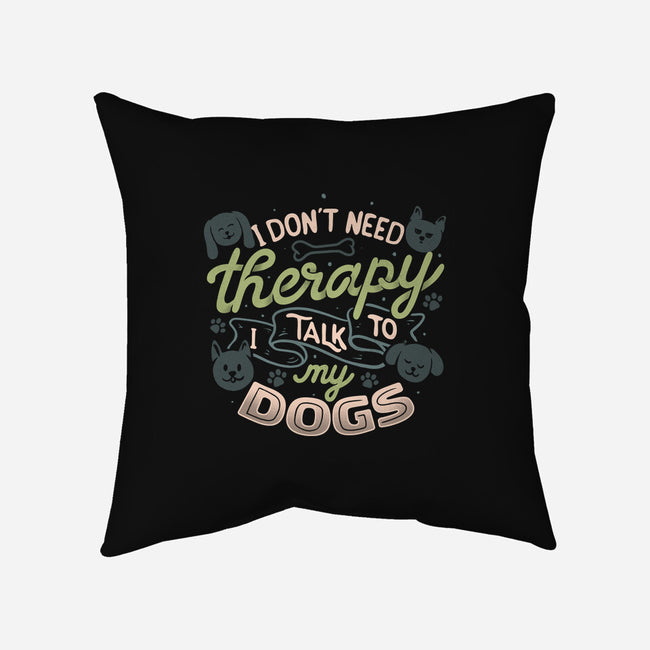 I Don’t Need Therapy-None-Removable Cover w Insert-Throw Pillow-tobefonseca