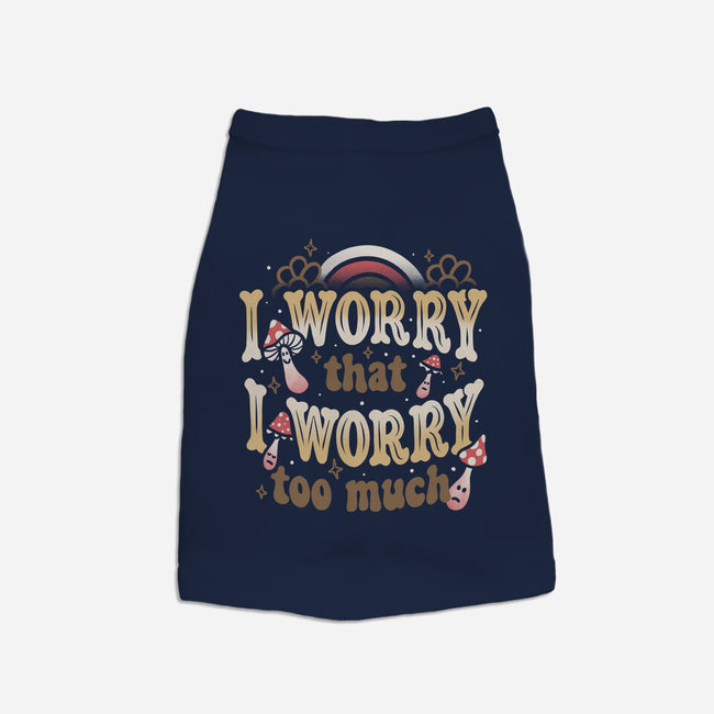 I Worry That I Worry Too Much-Dog-Basic-Pet Tank-tobefonseca
