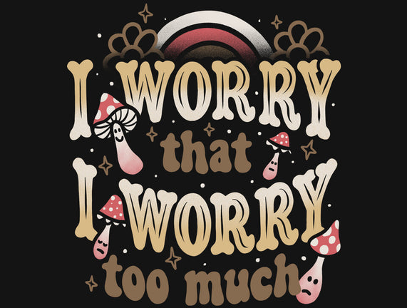 I Worry That I Worry Too Much