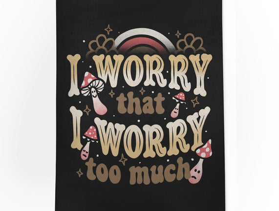 I Worry That I Worry Too Much