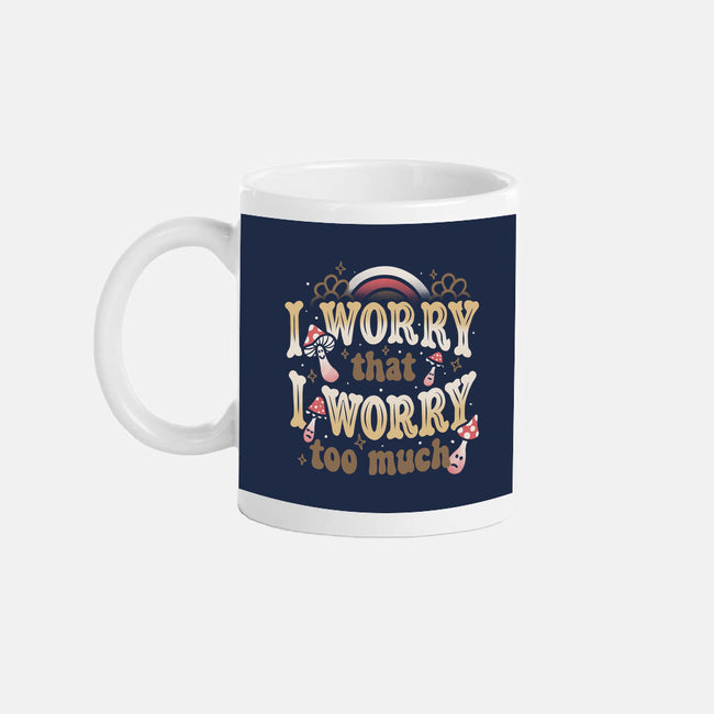 I Worry That I Worry Too Much-None-Mug-Drinkware-tobefonseca