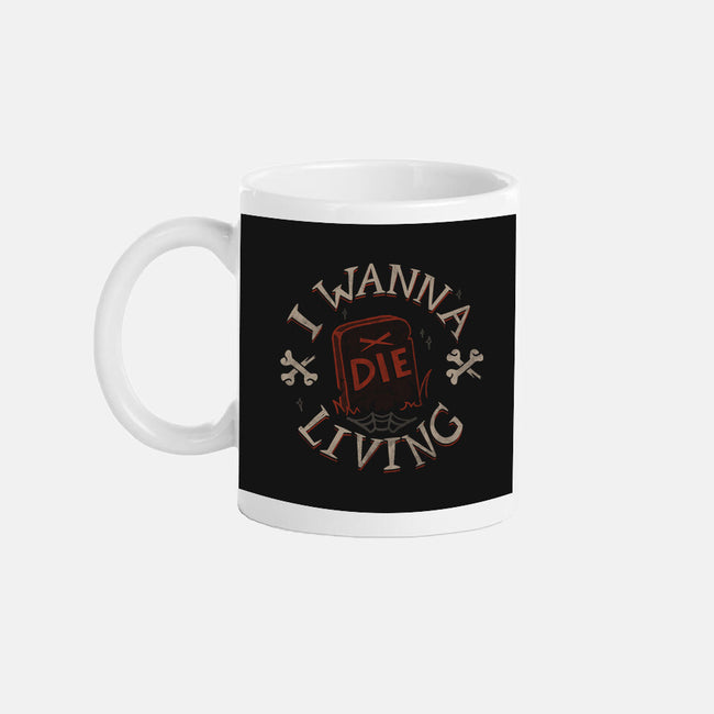 I Wanna Die Living-None-Mug-Drinkware-tobefonseca