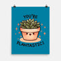 You're Plantastic-None-Matte-Poster-fanfreak1