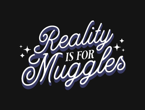 Reality Is For Muggles