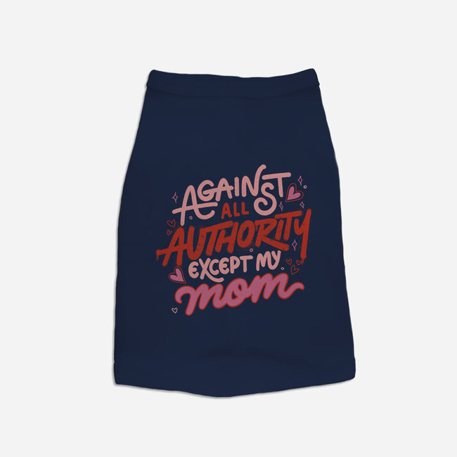Against All Authority Except My Mom-Dog-Basic-Pet Tank-tobefonseca