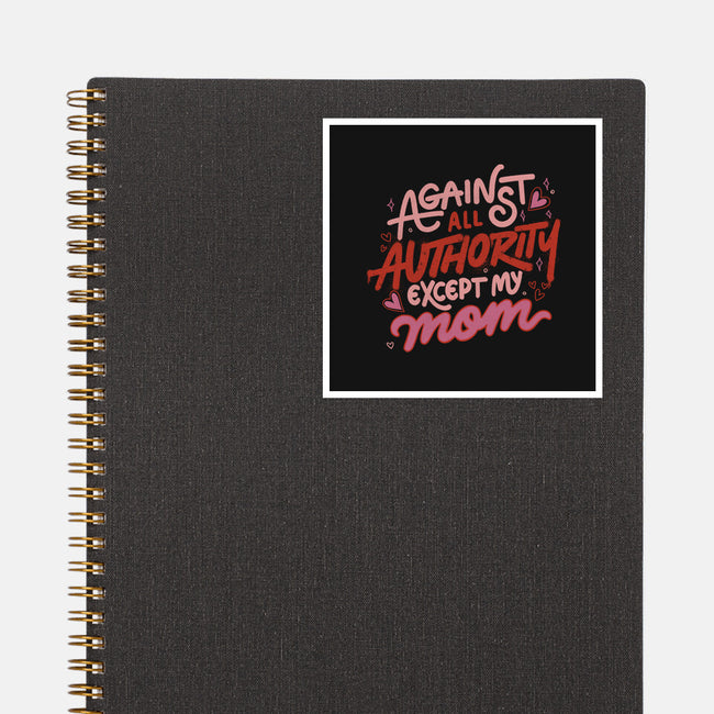 Against All Authority Except My Mom-None-Glossy-Sticker-tobefonseca
