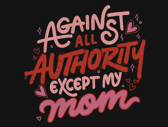 Against All Authority Except My Mom