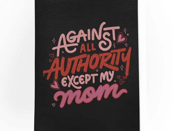 Against All Authority Except My Mom