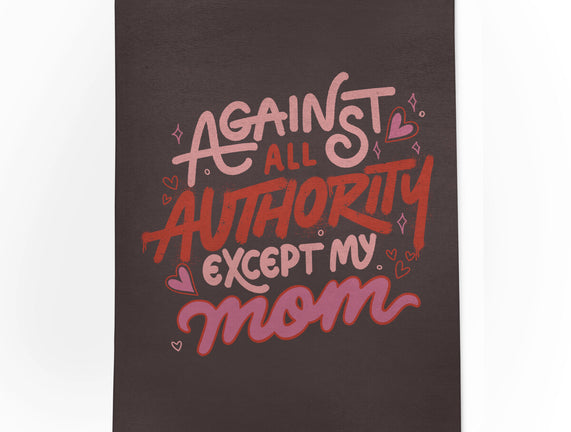 Against All Authority Except My Mom