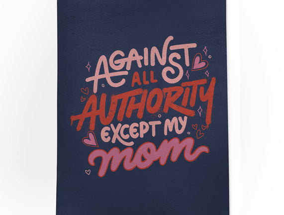 Against All Authority Except My Mom