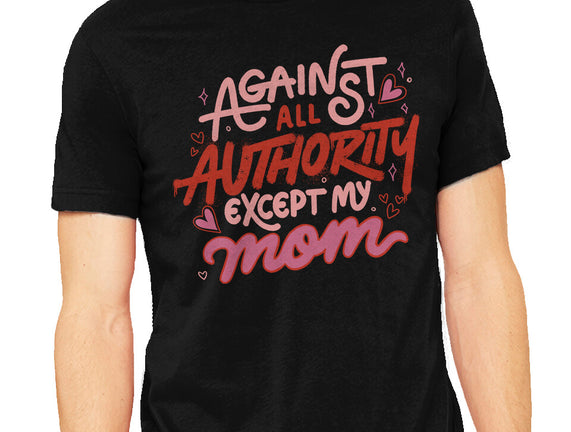 Against All Authority Except My Mom