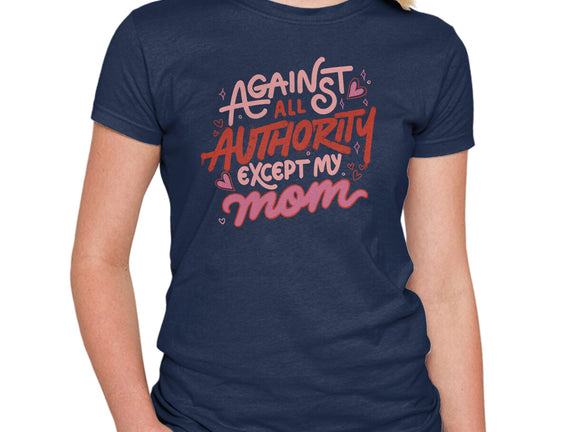 Against All Authority Except My Mom