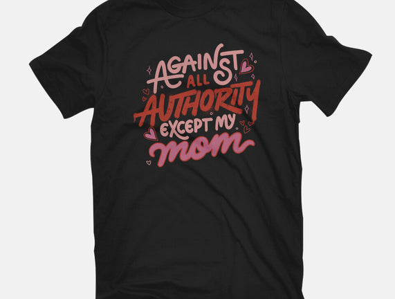 Against All Authority Except My Mom