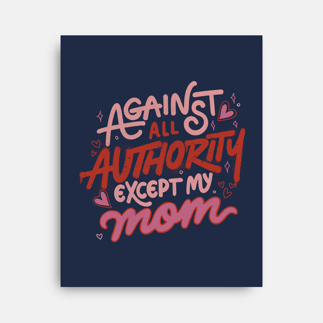 Against All Authority Except My Mom-None-Stretched-Canvas-tobefonseca