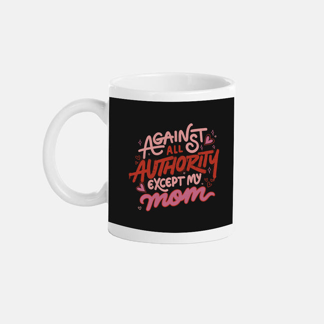 Against All Authority Except My Mom-None-Mug-Drinkware-tobefonseca
