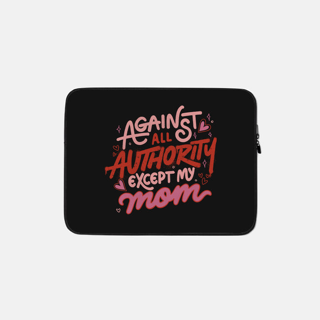 Against All Authority Except My Mom-None-Zippered-Laptop Sleeve-tobefonseca