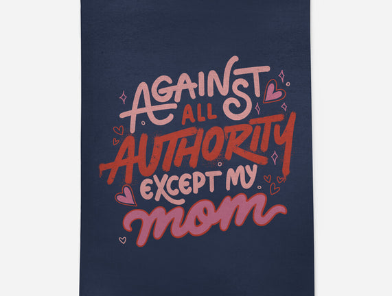 Against All Authority Except My Mom