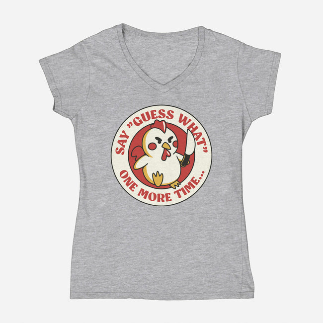 Say Guess What One More Time-Womens-V-Neck-Tee-tobefonseca