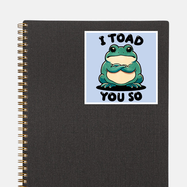 I Toad You So-None-Glossy-Sticker-fanfreak1