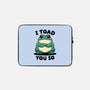 I Toad You So-None-Zippered-Laptop Sleeve-fanfreak1