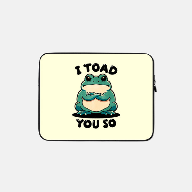 I Toad You So-None-Zippered-Laptop Sleeve-fanfreak1