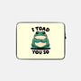 I Toad You So-None-Zippered-Laptop Sleeve-fanfreak1