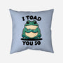 I Toad You So-None-Non-Removable Cover w Insert-Throw Pillow-fanfreak1