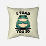 I Toad You So-None-Non-Removable Cover w Insert-Throw Pillow-fanfreak1