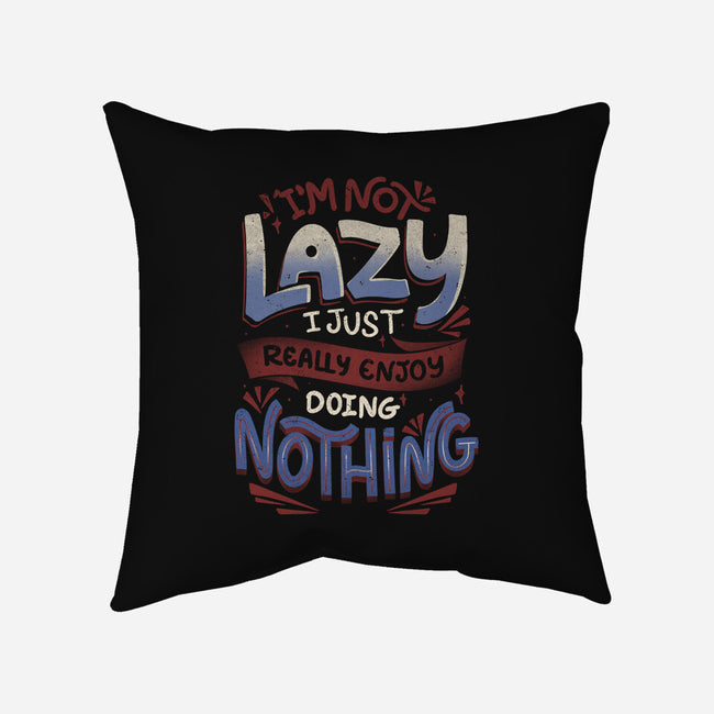 I'm Not Lazy-None-Removable Cover-Throw Pillow-tobefonseca