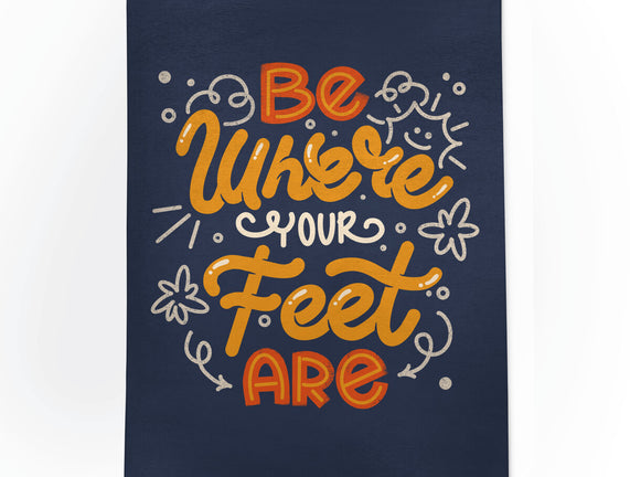 Be Where Your Feet Are