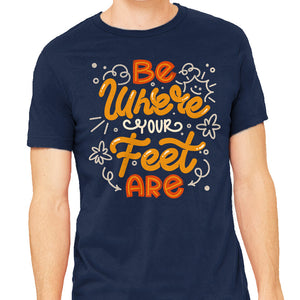 Be Where Your Feet Are