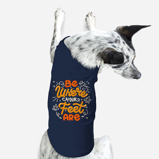 Be Where Your Feet Are-Dog-Basic-Pet Tank-tobefonseca