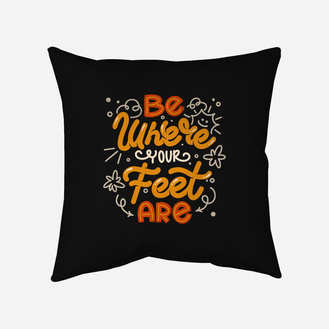 Be Where Your Feet Are-None-Non-Removable Cover w Insert-Throw Pillow-tobefonseca