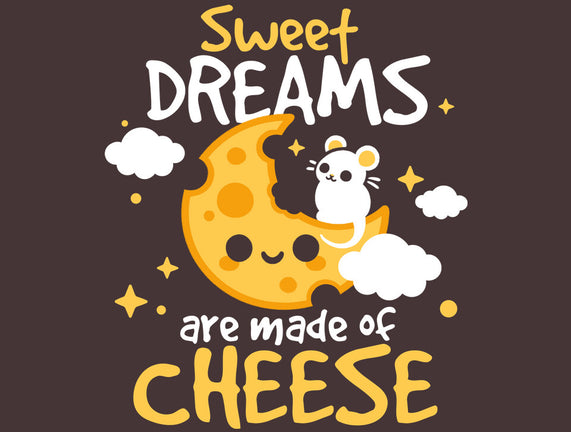 Sweet Dreams Are Made Of Cheese