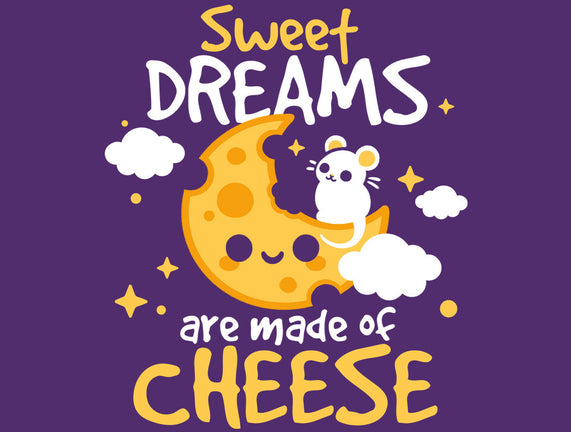 Sweet Dreams Are Made Of Cheese