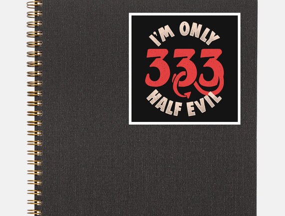 I'm Only 333 Half Evil