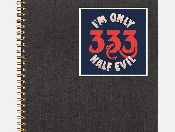 I'm Only 333 Half Evil