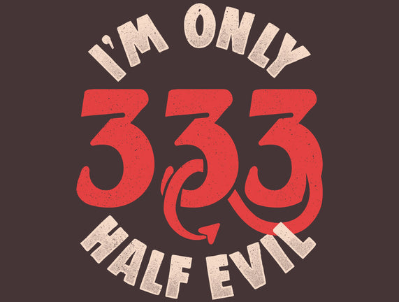 I'm Only 333 Half Evil