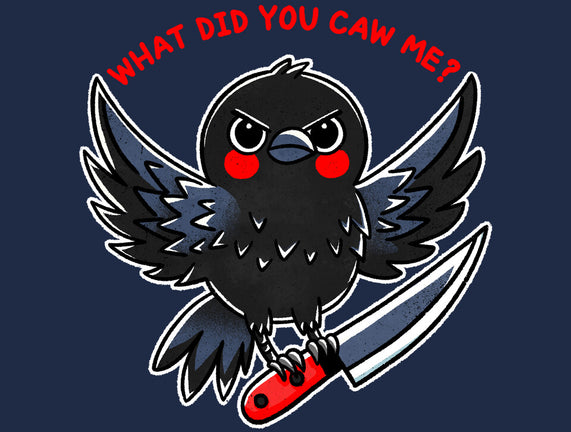 What Did You Caw Me