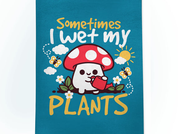 Sometimes I Wet My Plants