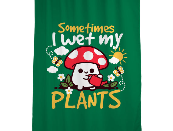 Sometimes I Wet My Plants