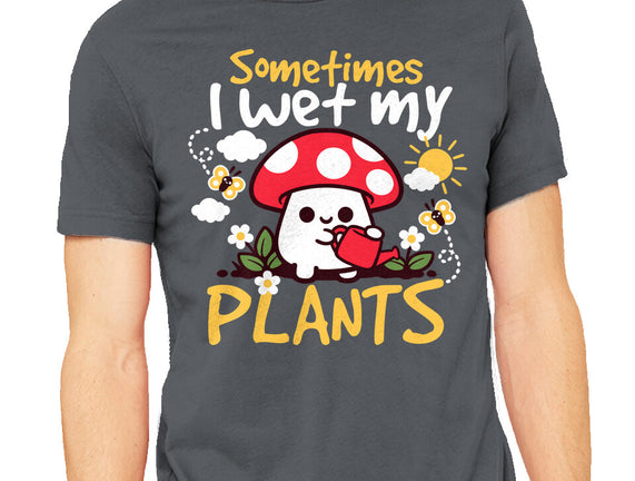 Sometimes I Wet My Plants