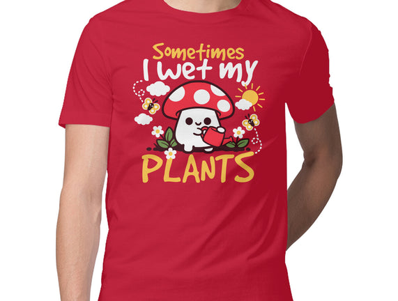 Sometimes I Wet My Plants