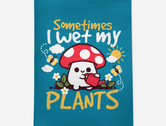 Sometimes I Wet My Plants