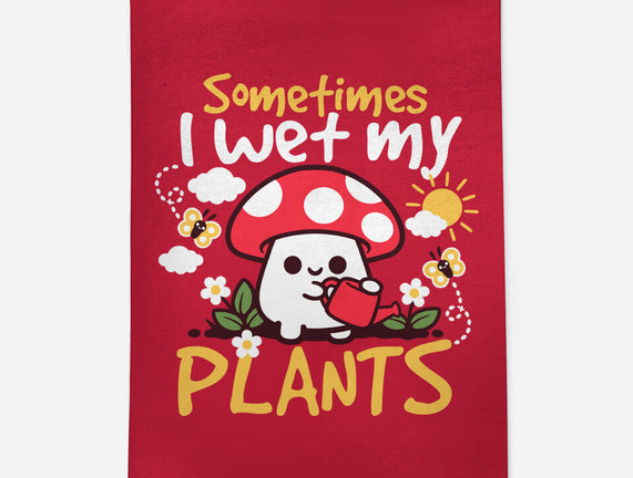 Sometimes I Wet My Plants