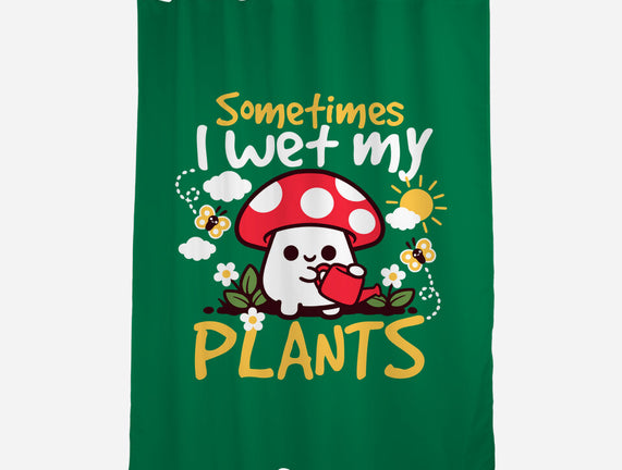 Sometimes I Wet My Plants