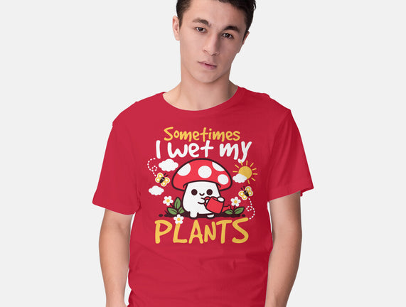 Sometimes I Wet My Plants