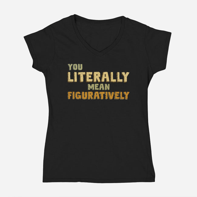 You Literally Mean Figuratively-Womens-V-Neck-Tee-kg07